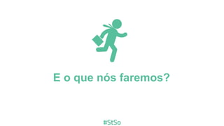 E o que nós faremos?
 