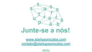 Junte-se a nós!
www.startupsorocaba.com
contato@startupsorocaba.com
 