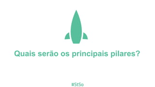 Quais serão os principais pilares?
 