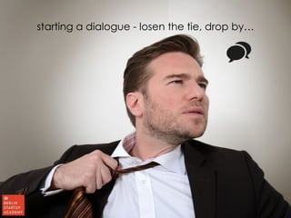 starting a dialogue - losen the tie, drop by… 
 