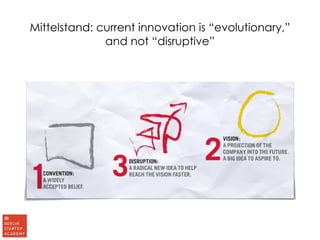 Mittelstand: current innovation is “evolutionary,” 
and not “disruptive” 
 