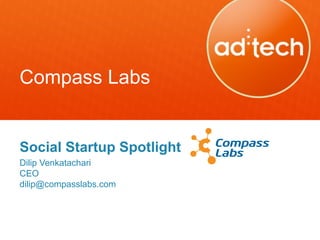 Compass Labs


Social Startup Spotlight
Dilip Venkatachari
CEO
dilip@compasslabs.com
 