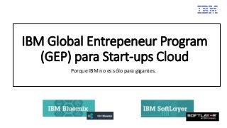 IBM Global Entrepeneur Program
(GEP) para Start-ups Cloud
Porque IBM no es sólo para gigantes.
 