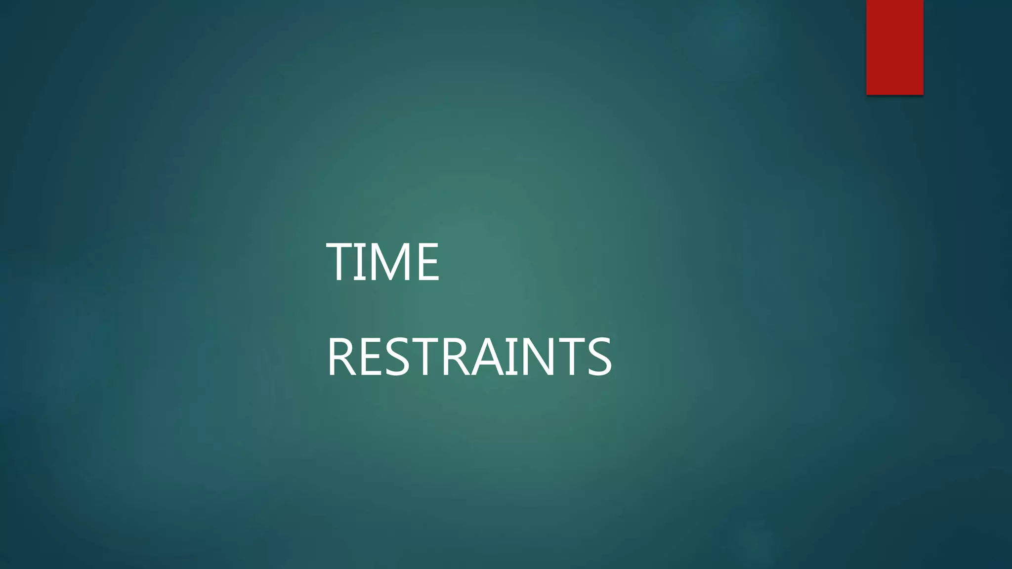 TIME
RESTRAINTS
 