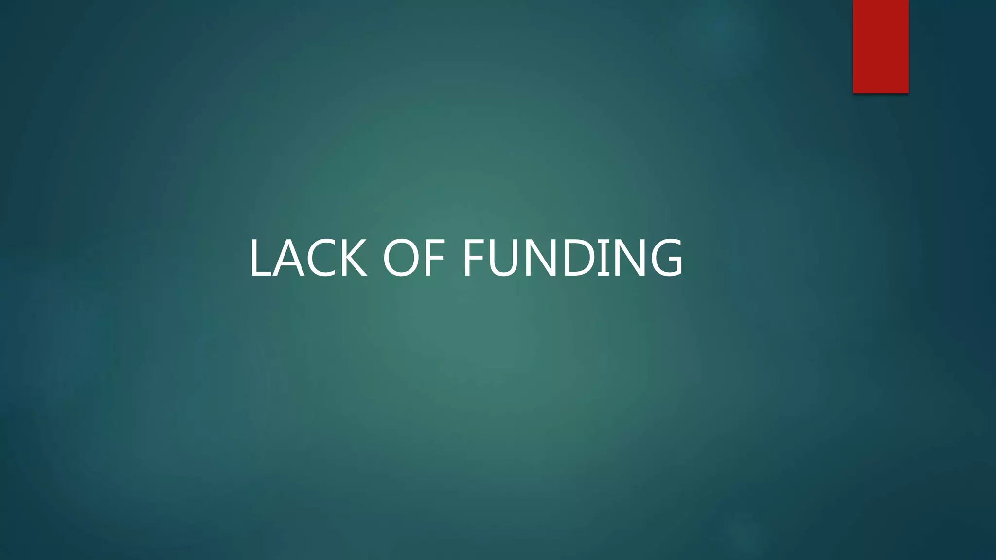 LACK OF FUNDING
 