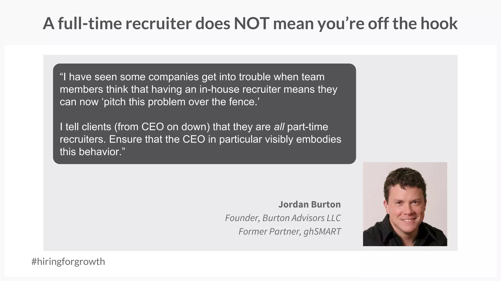 Q. When should you hire
your first recruiter?
A. Earlier than you think.
#hiringforgrowth
 