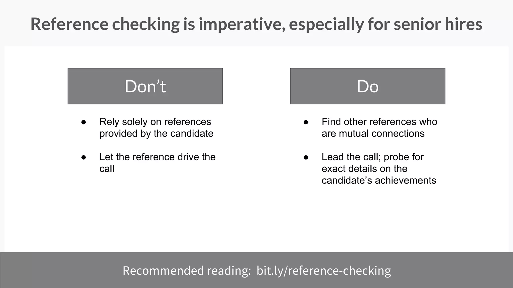A few keys to successful interviewing
● Screen thoroughly to focus on
top candidates
● Build rapport; mix evaluating
with selling
● Assign focus areas to each
interviewer; structure your
feedback form accordingly
● Dig into the bad stuff, but
don’t be judgmental
 