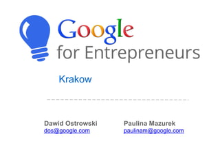 Krakow



Dawid Ostrowski   Paulina Mazurek
dos@google.com    paulinam@google.com
 