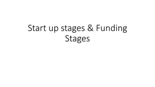 Start up stages & Funding
Stages
 