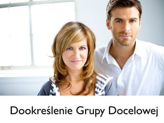 Dookreślenie Grupy Docelowej

 