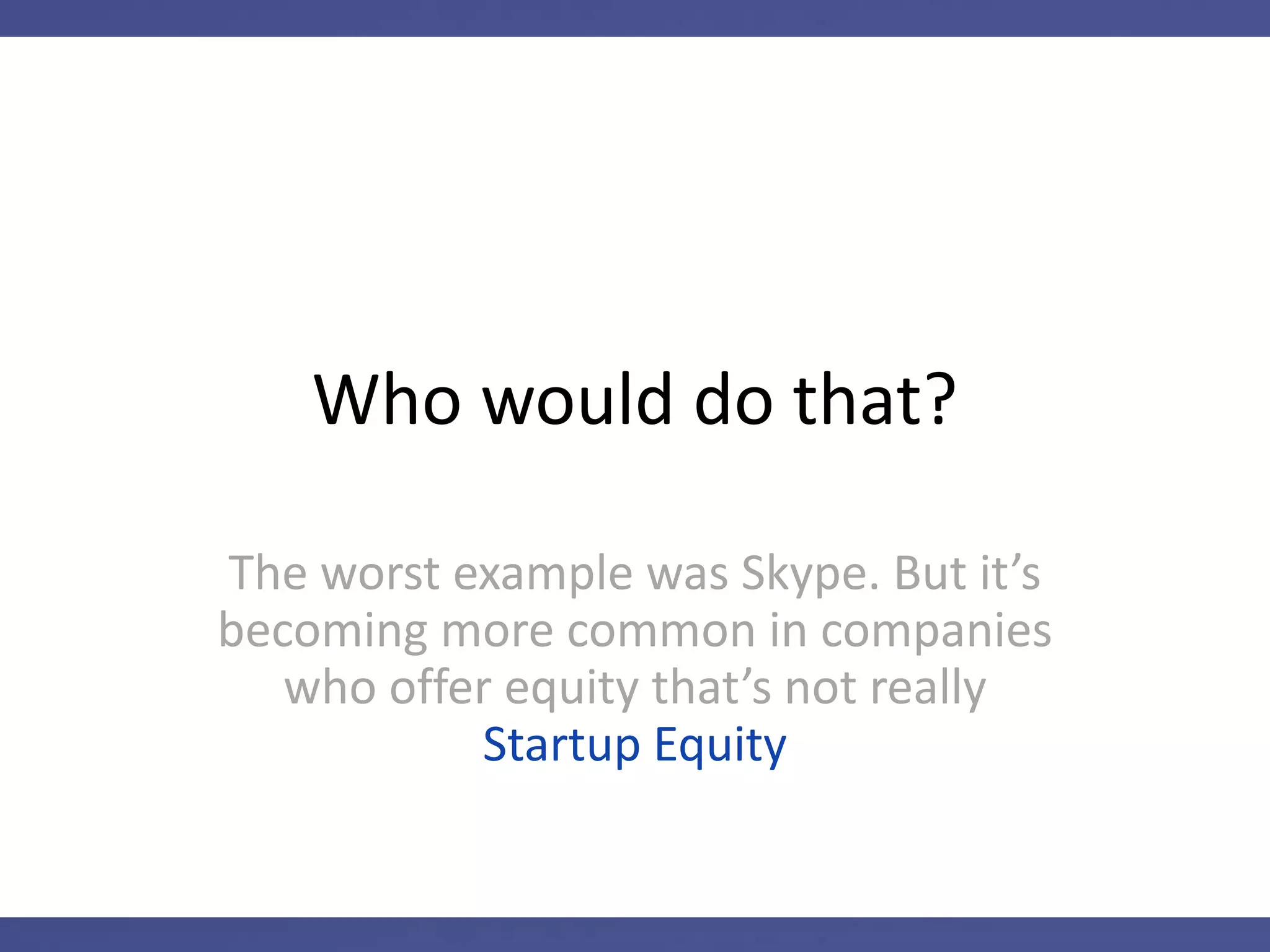 Take backs?
Watch out for “Repurchase Rights” for
vested shares. If the company can
repurchase your vested shares, you
don’t own them
 