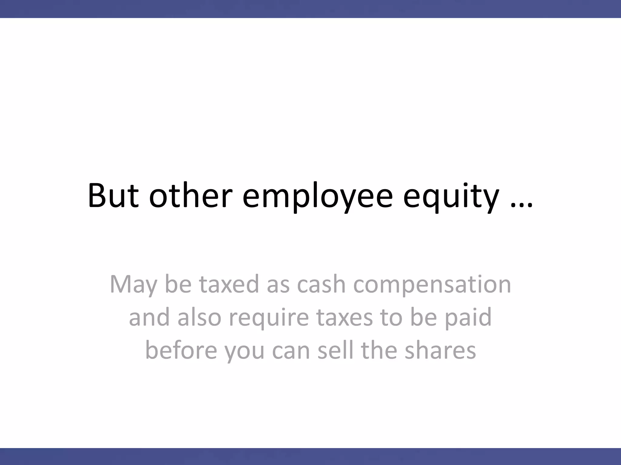 *Tax benefit examples*
Restricted Stock + 83(b) election
Early Exercise NQSO + 83(b) election
Incentive Stock Options
*Ask your tax advisor what would be best for you. This is complicated.*
 
