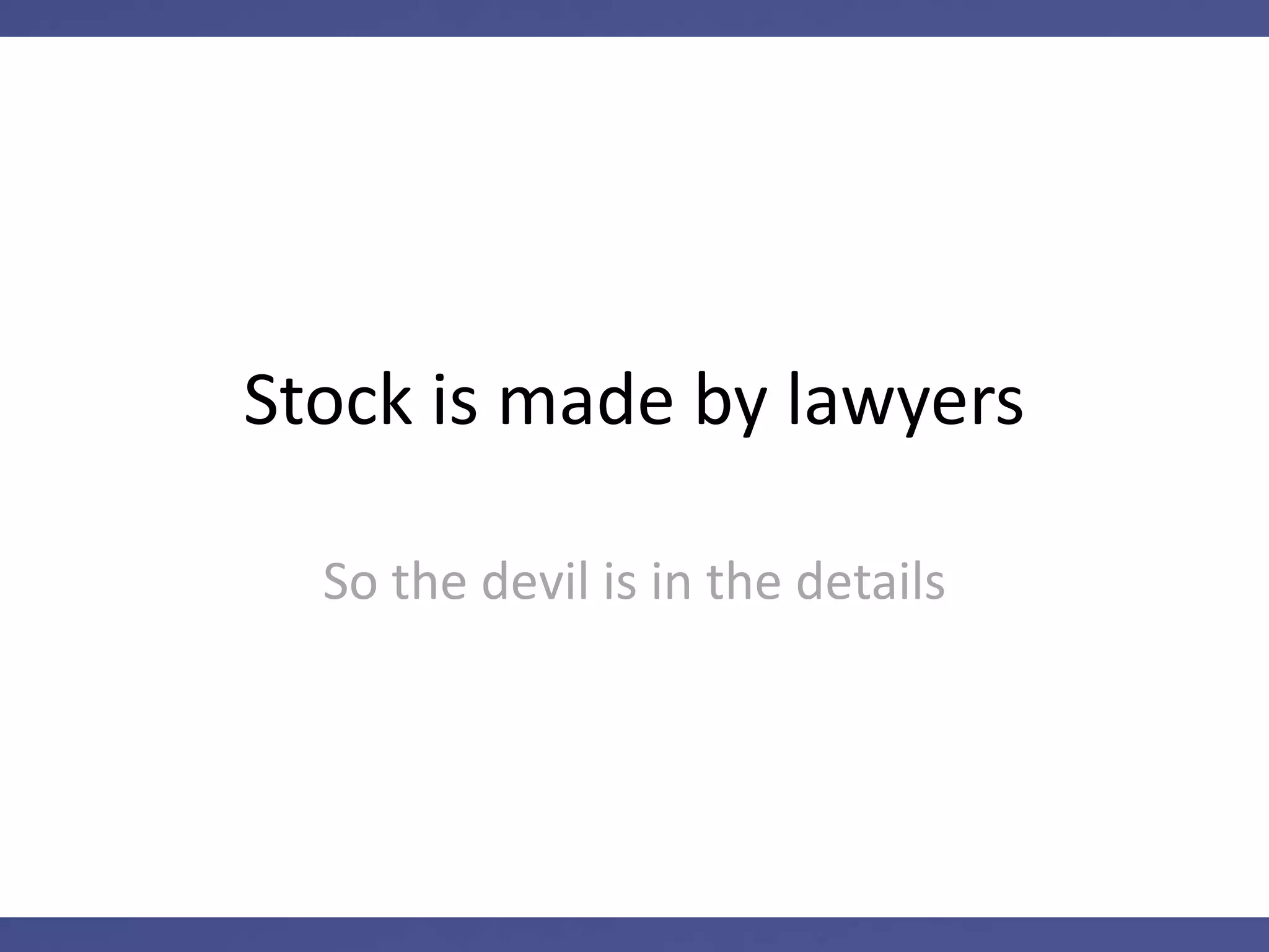 Stock is made by lawyers
So the devil is in the details
 