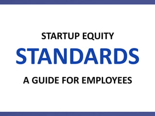 GOLD STANDARD
A GUIDE FOR EMPLOYEES
STARTUP EQUITY
 