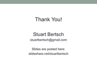 Thank You!
Stuart Bertsch
stuartbertsch@gmail.com
Slides are posted here:
slideshare.net/stuartbertsch
 