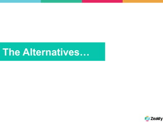 The Alternatives…
 