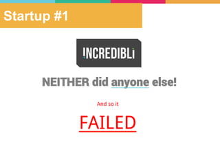 Startup #1
NEITHER did anyone else!
And so it
FAILED
 
