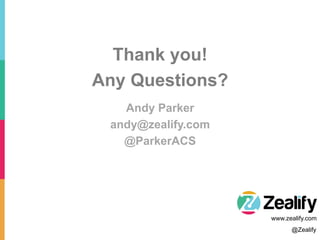Andy Parker
andy@zealify.com
@ParkerACS
@Zealify
www.zealify.com
Thank you!
Any Questions?
 