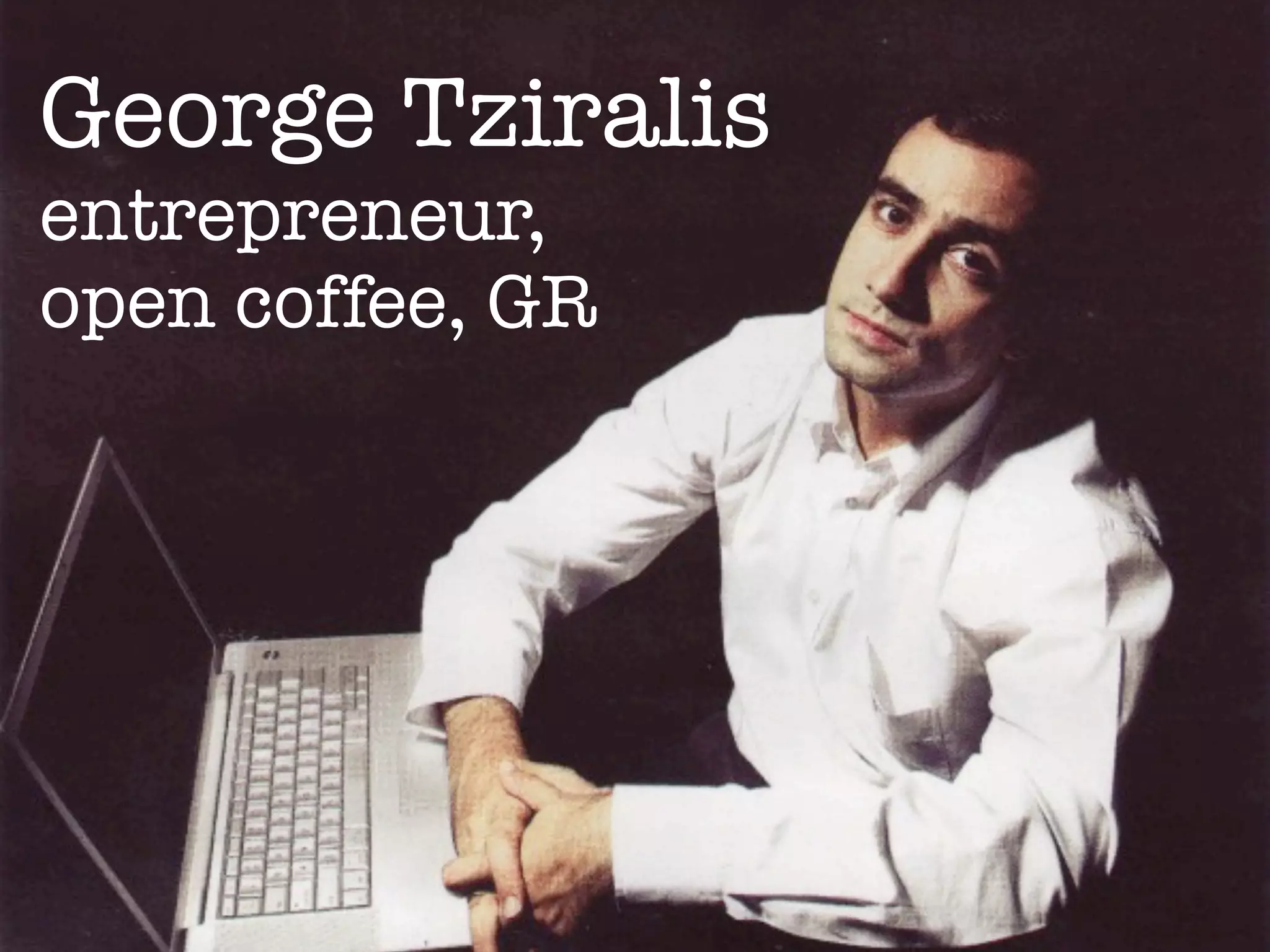 George Tziralis
entrepreneur,
open coffee, GR
 