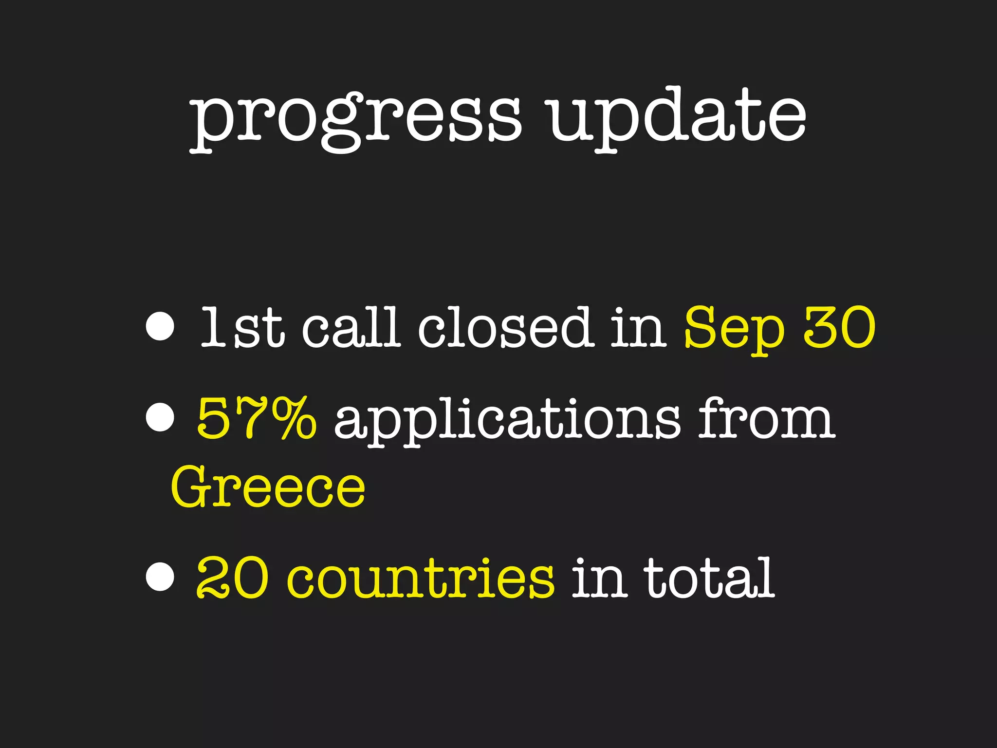progress update

•1st call closed in Sep 30
•57% applications from
 Greece
•20 countries in total
 