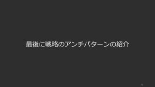 72
最後に戦略のアンチパターンの紹介
 