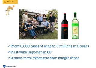 üFrom 5.000 cases of wine to 5 millions in 5 years
üFirst wine importer in US
ü2 times more expansive than budget wines
 
