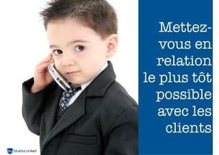 Mettez-
   vous en
  relation
le plus tôt
  possible
   avec les
    clients
     124
 