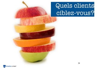 Quels clients
ciblez-vous?




       34
 