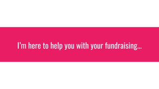 I’m here to help you with your fundraising...
 