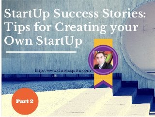 StartUp Success Stories:
Tips for Creating your
Own StartUp
http://www.christospittis.com/
brand
Part 2
 