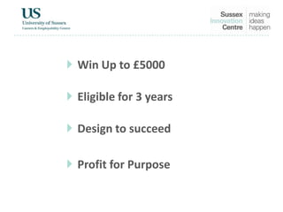  Win Up to £5000
 Eligible for 3 years
 Design to succeed
 Profit for Purpose
 