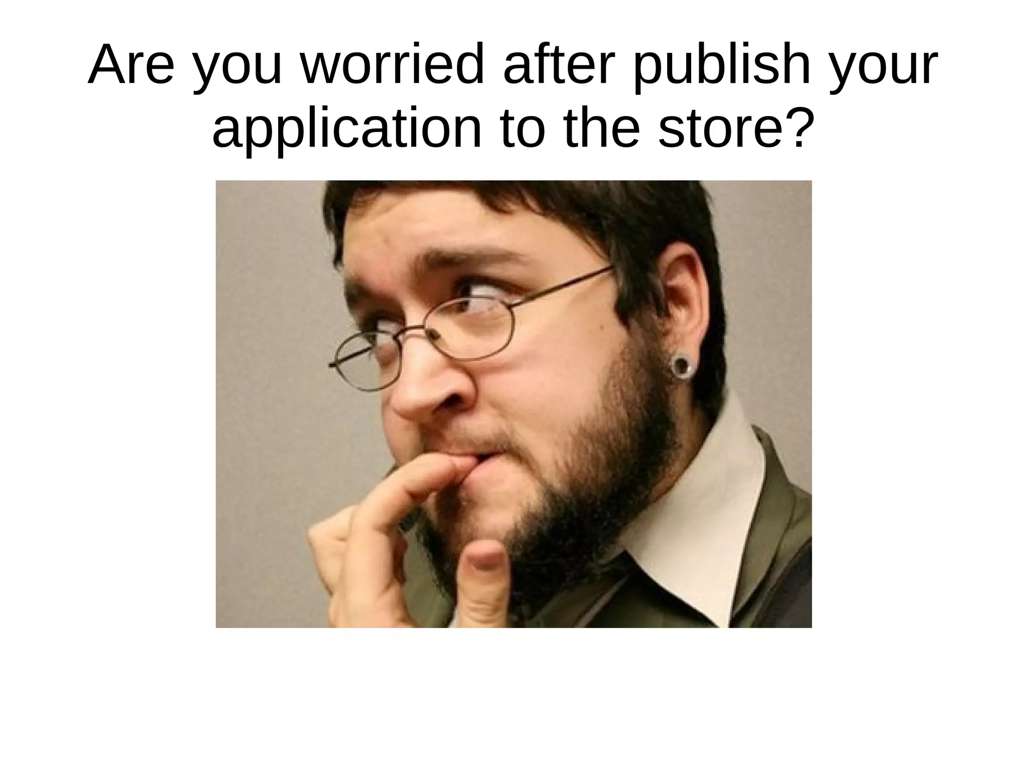 Are you worried after publish your
application to the store?
 