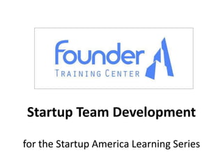 Startup Team Development

for the Startup America Learning Series
 
