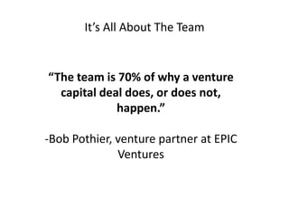 It’s All About The Team


“The team is 70% of why a venture
  capital deal does, or does not,
             happen.”

-Bob ...