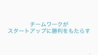 16
チームワークが
スタートアップに勝利をもたらす
 