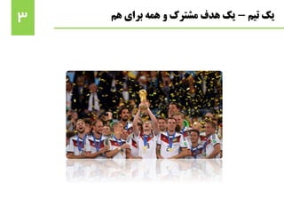 ‫تیم‬ ‫یک‬-‫هم‬ ‫برای‬ ‫همه‬ ‫و‬ ‫مشترک‬ ‫هدف‬ ‫یک‬3
 