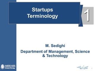 1
Startups
Terminology
1
1
M. Sedighi
Department of Management, Science
& Technology
 