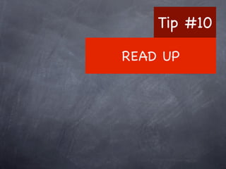 Tip #10
READ UP