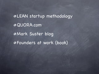 LEAN startup methodology
QUORA.com
Mark Suster blog
Founders at work (book)