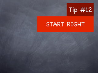 Tip #12
START RIGHT