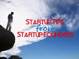 Startup Tips
     from
Startup Founders
 