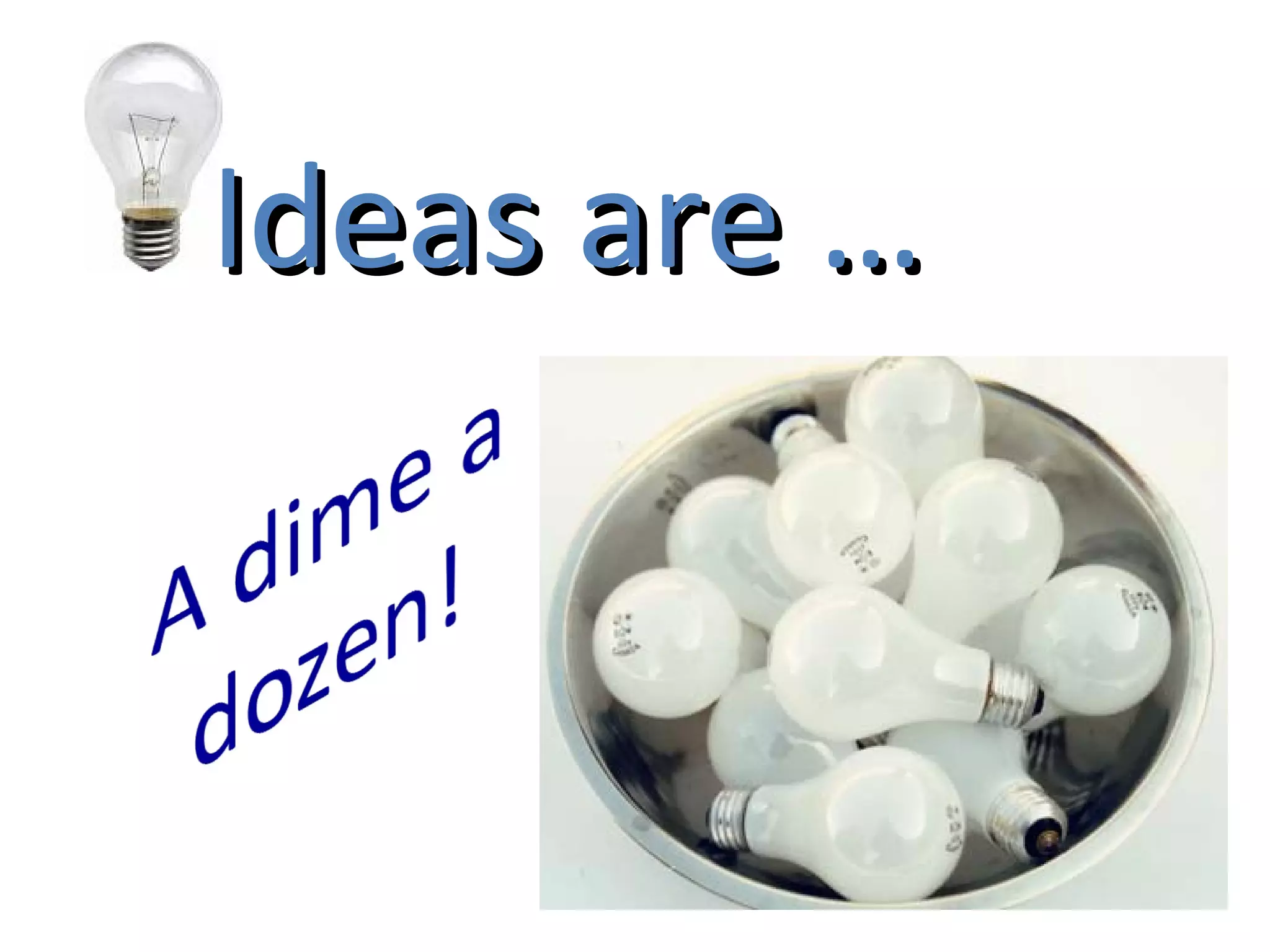 Ideas are … 