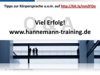 Tipps zur Körpersprache u.v.m. auf http://bit.ly/nmZFOo




                       Q&A
            Viel Erfolg!
     www.hannemann-training.de




32   Dirk Hannemann Termine Trainings
 