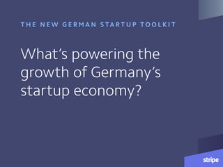 What’s powering the
growth of Germany’s
startup economy?
T H E N E W G E R M A N S TA R T U P T O O L K I T
 