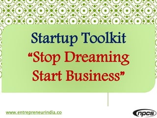 www.entrepreneurindia.co
Startup Toolkit
“Stop Dreaming
Start Business”
 