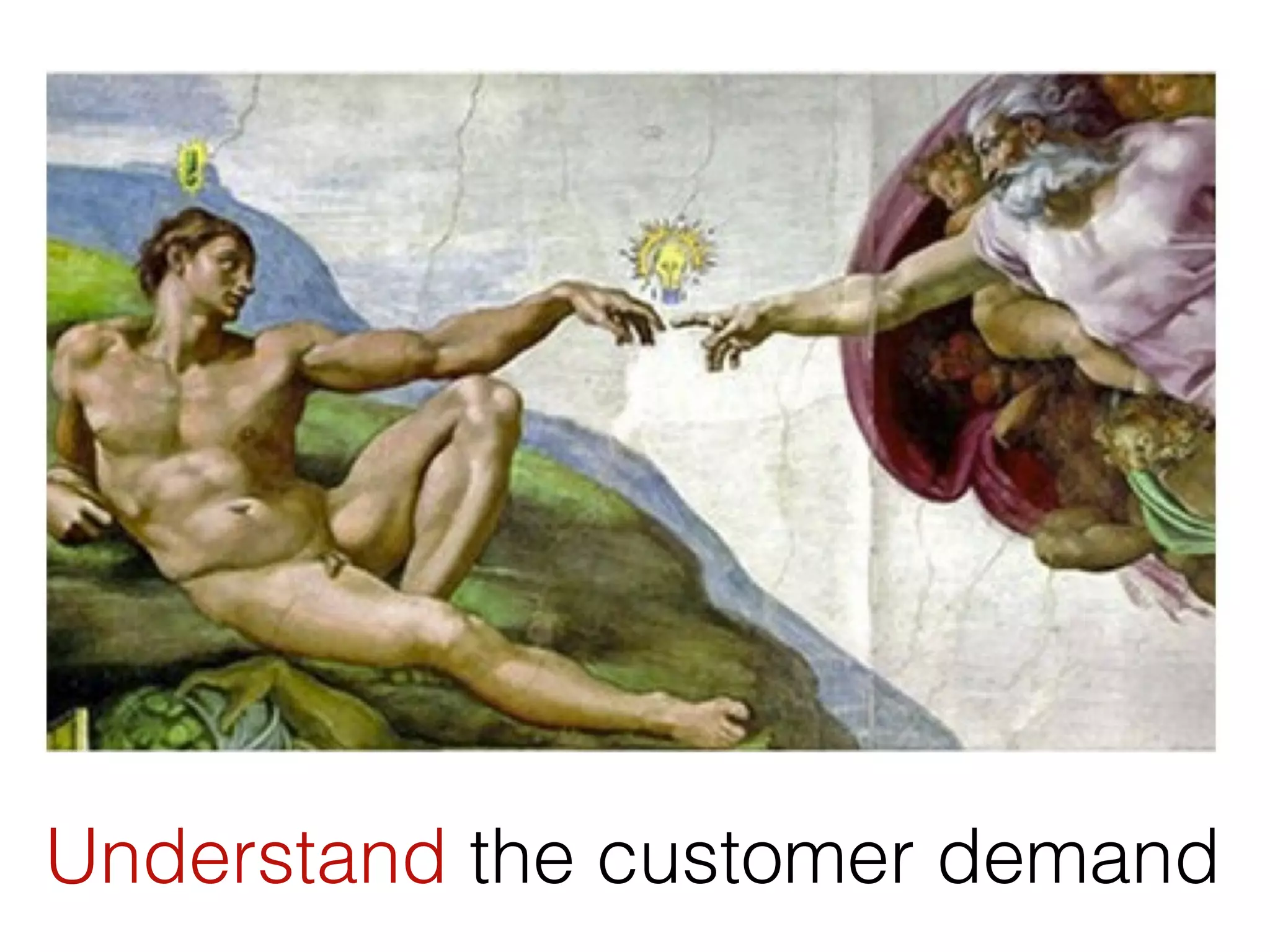 Understand the customer demand
 