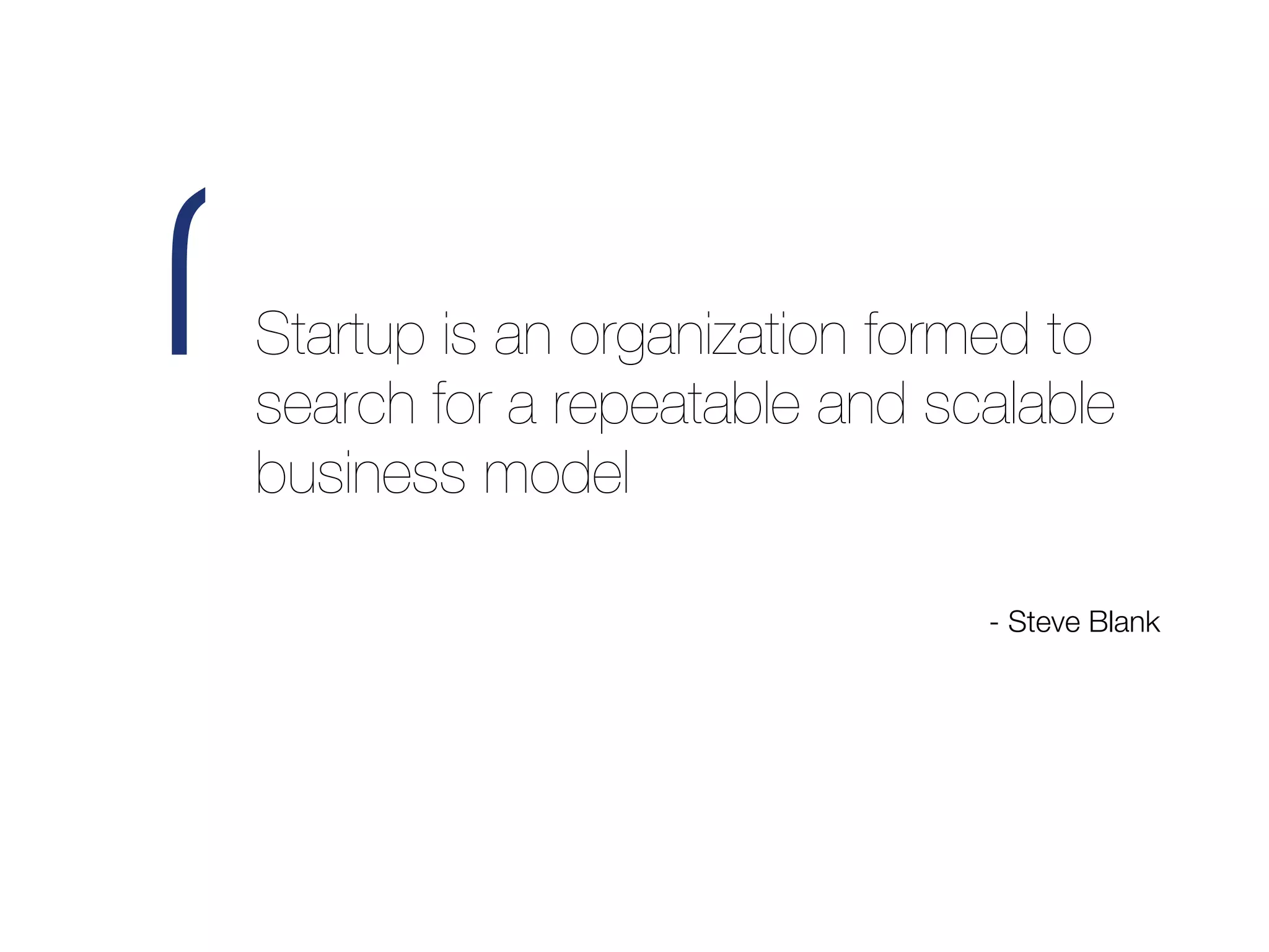 ‘   Startup is an organization formed to
    search for a repeatable and scalable
    business model

                                  - Steve Blank
 