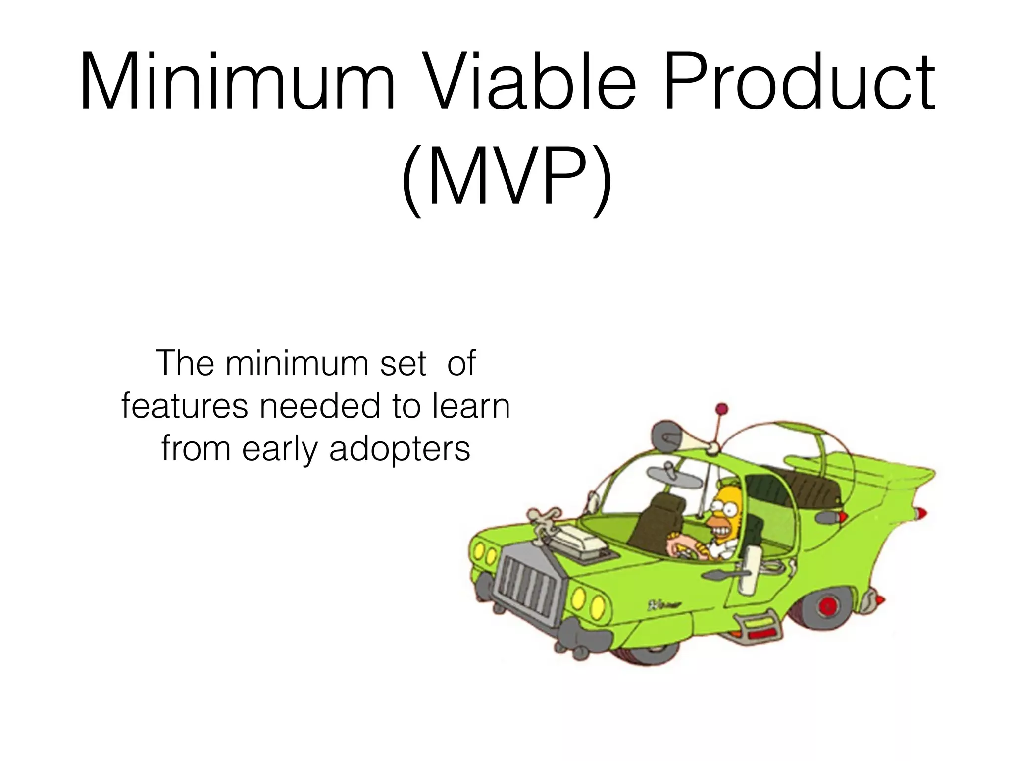 Minimum Viable Product
       (MVP)

   The minimum set of
 features needed to learn
    from early adopters
 