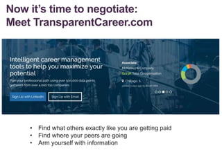 Now it’s time to negotiate:
Meet TransparentCareer.com
• Find what others exactly like you are getting paid
• Find where your peers are going
• Arm yourself with information
 