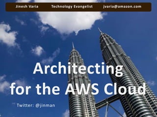  Jinesh Varia           Technology Evangelist         jvaria@amazon.com Architecting for the AWS Cloud Twitter: @jinman 